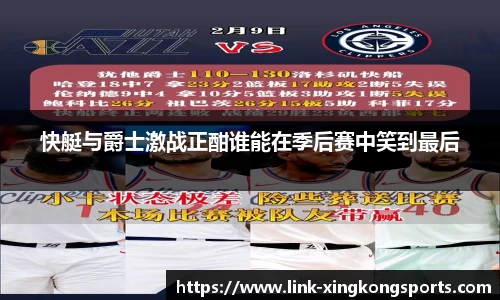 快艇与爵士激战正酣谁能在季后赛中笑到最后